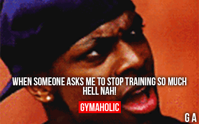 When Someone Asks Me To Stop Training So Much