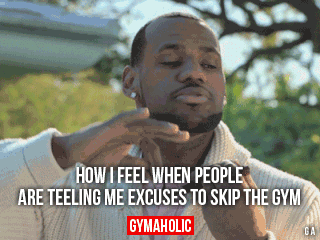 How I Feel When People Are Telling Me Excuses To Skip The Gym