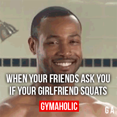 When Your Friends Ask You If Your Girlfriend Squats