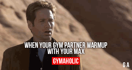 When Your Gym Partner Warmup With Your Max