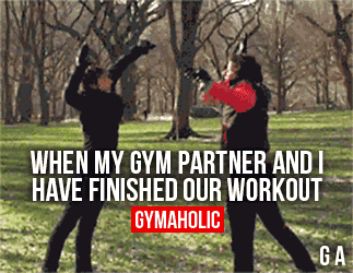 When My Gym Partner And I Have