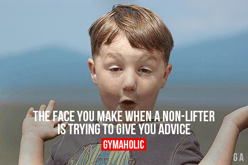 Ahaha! When A Non-Lifter Is Trying To Give You Advice