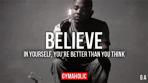 Believe In Yourself, You’re Better Than You Think