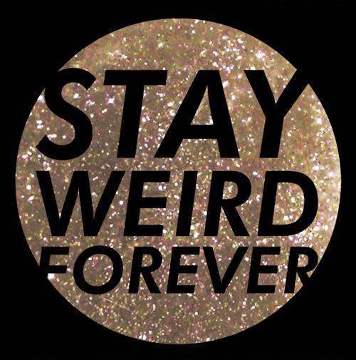 stay weird forever | Tumblr