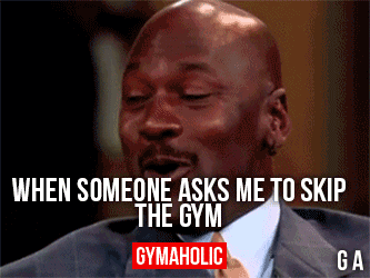 When Someone Asks Me To Skip The Gym