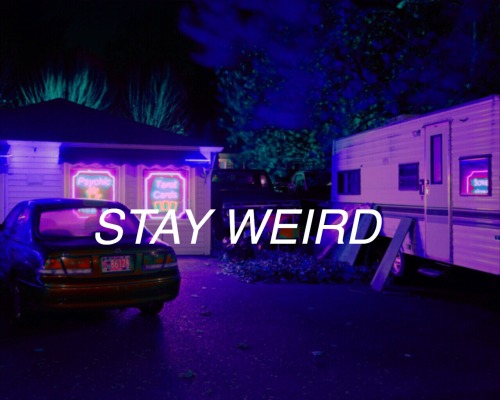 stay weird | Tumblr